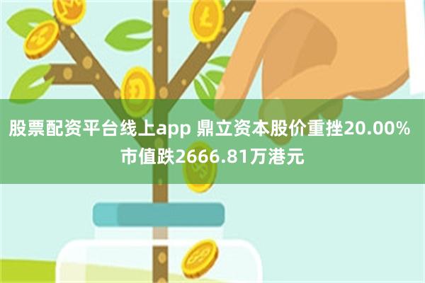 股票配资平台线上app 鼎立资本股价重挫20.00% 市值跌2666.81万港元