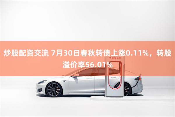 炒股配资交流 7月30日春秋转债上涨0.11%，转股溢价率56.01%