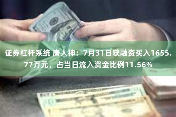 证券杠杆系统 唐人神：7月31日获融资买入1655.77万元，占当日流入资金比例11.56%